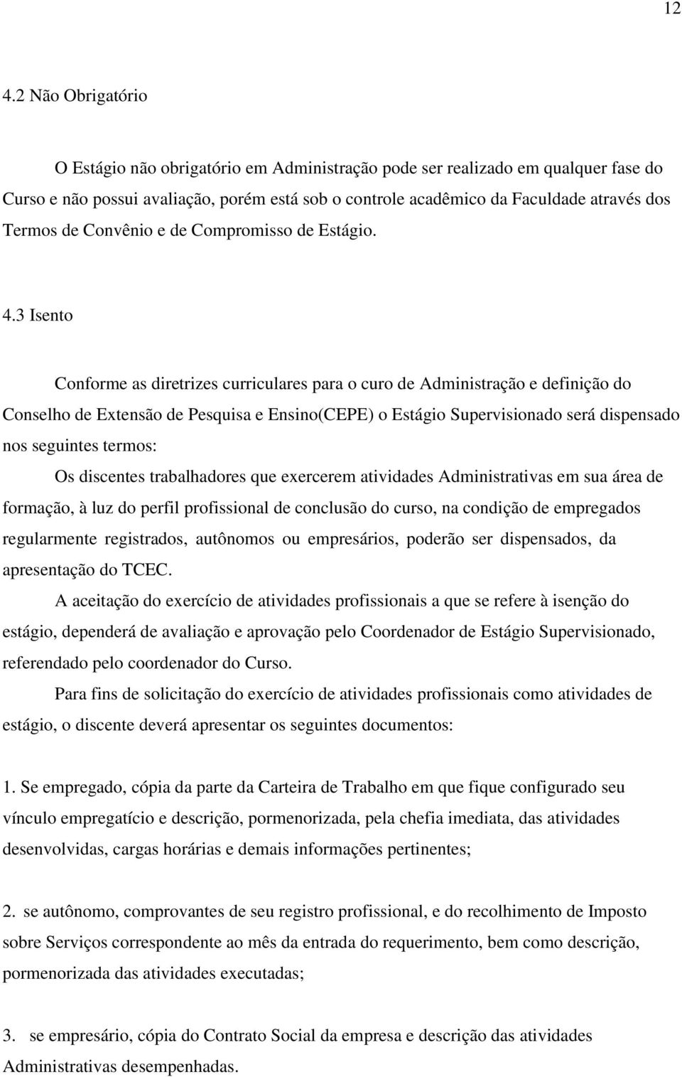 3 Isento Conforme as diretrizes curriculares para o curo de Administração e definição do Conselho de Extensão de Pesquisa e Ensino(CEPE) o Estágio Supervisionado será dispensado nos seguintes termos: