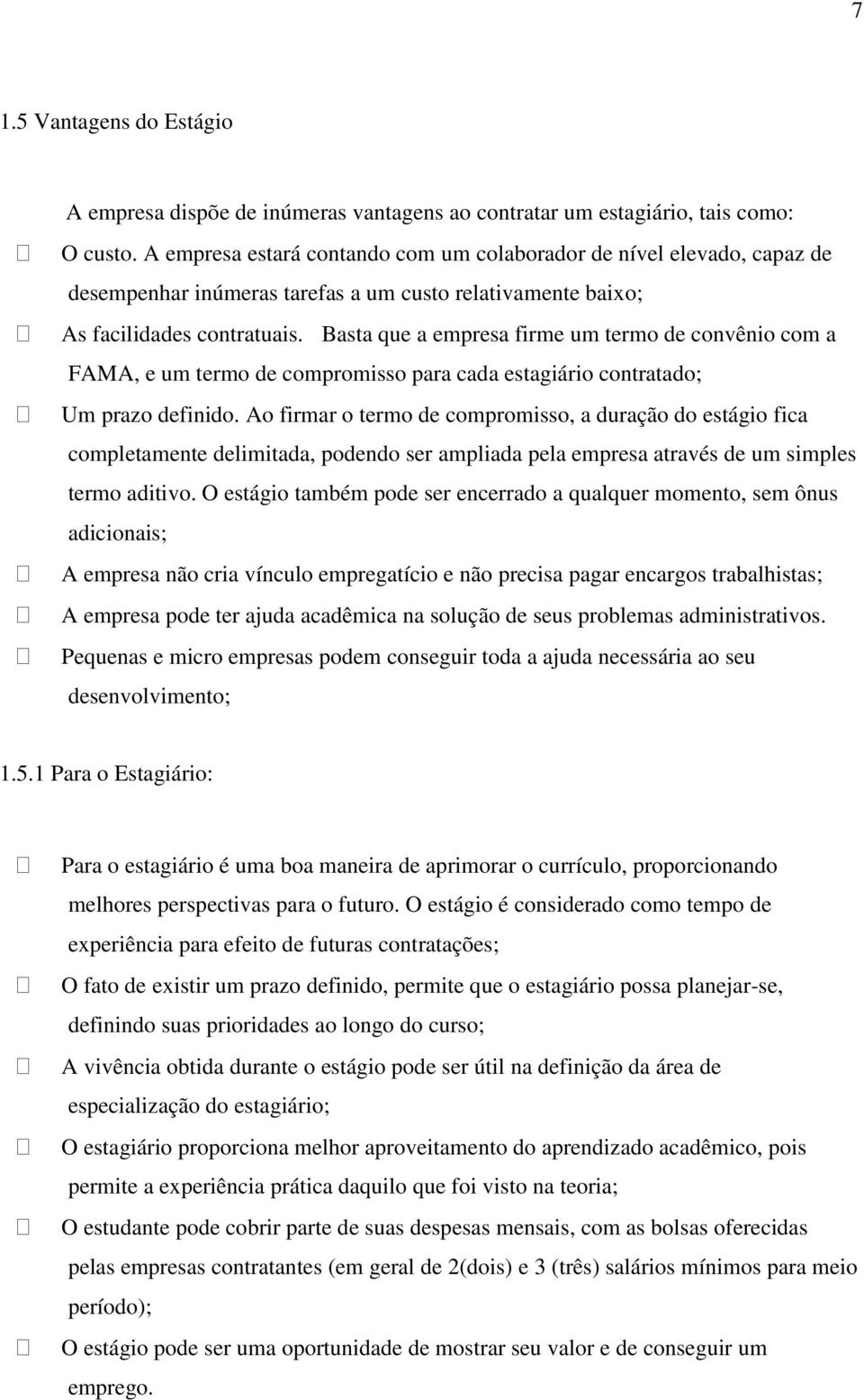 Basta que a empresa firme um termo de convênio com a FAMA, e um termo de compromisso para cada estagiário contratado; Um prazo definido.