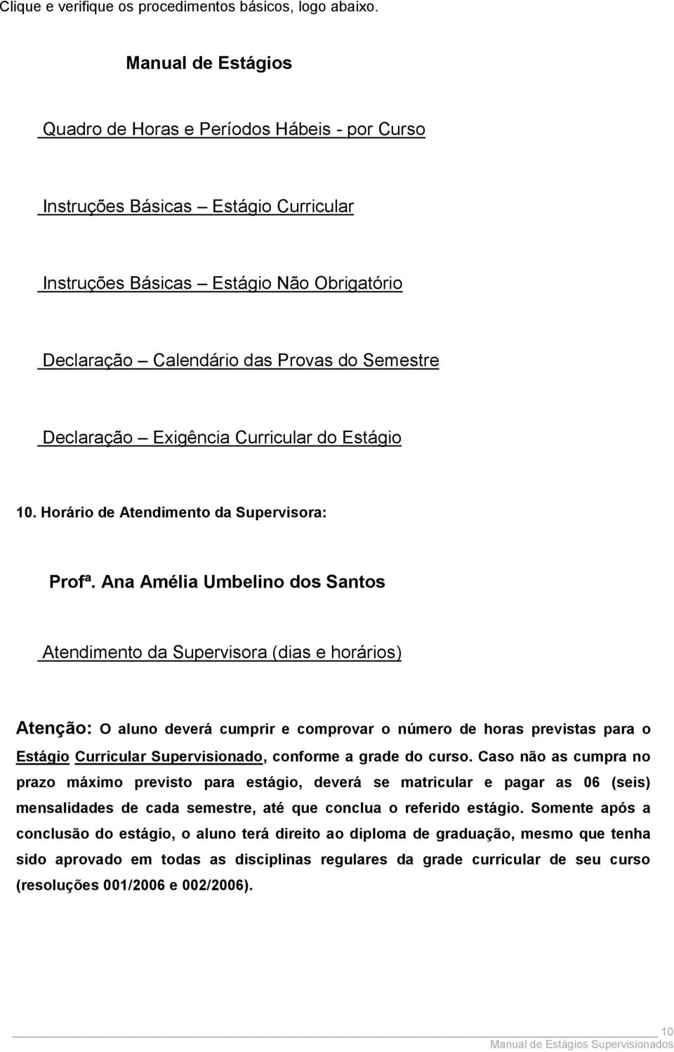 Declaração Exigência Curricular do Estágio 10. Horário de Atendimento da Supervisora: Profª.