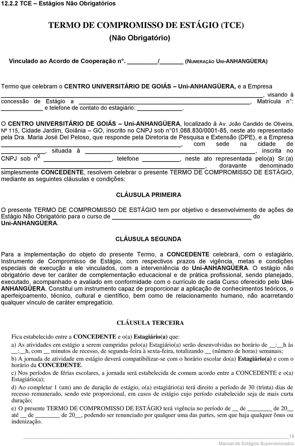 O CENTRO UNIVERSITÁRIO DE GOIÁS Uni-ANHANGÜERA, localizado à Av. João Candido de Oliveira, Nº 115, Cidade Jardim, Goiânia GO, inscrito no CNPJ sob n 01.088.