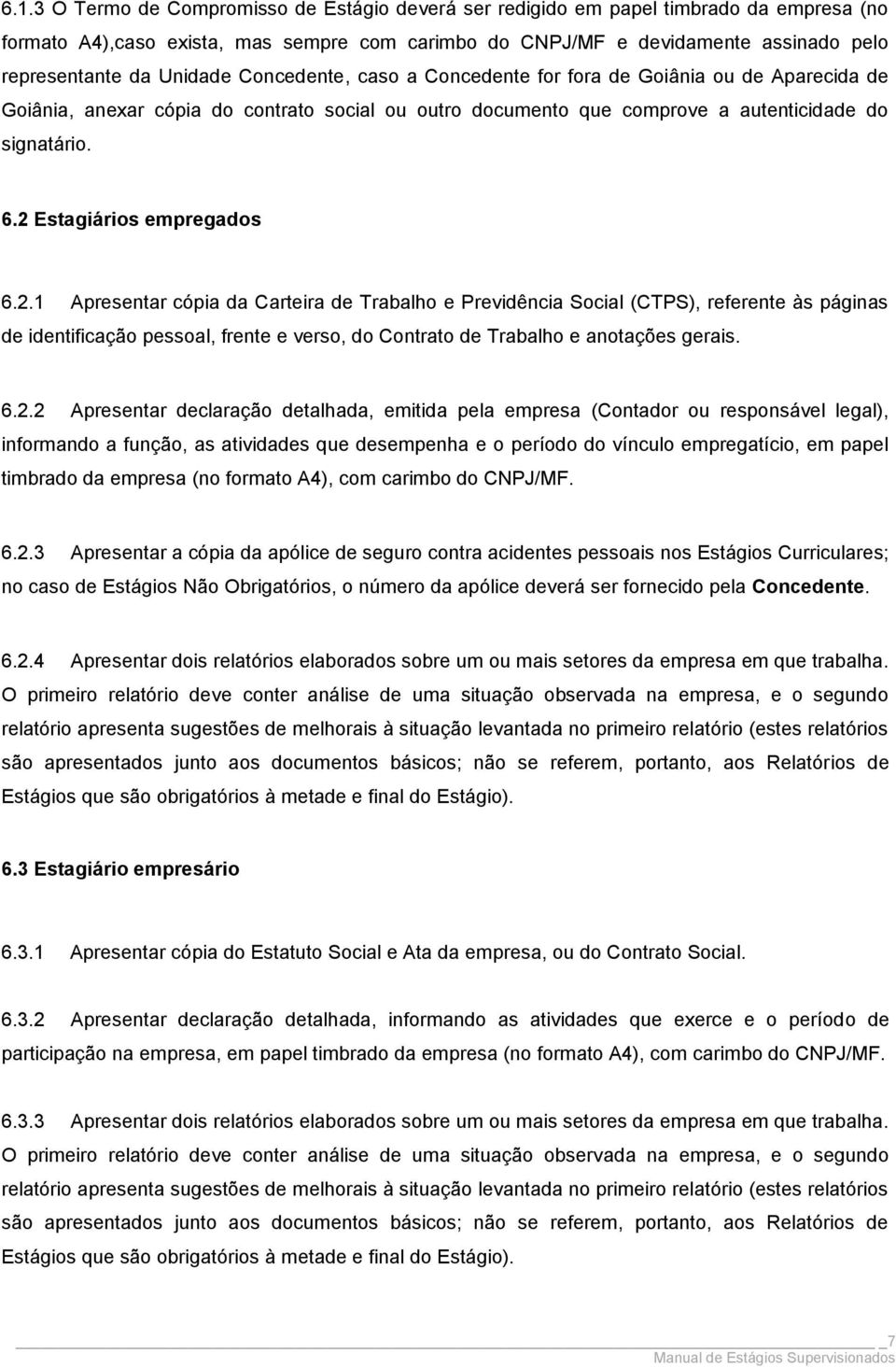 2 Estagiários empregados 6.2.1 Apresentar cópia da Carteira de Trabalho e Previdência Social (CTPS), referente às páginas de identificação pessoal, frente e verso, do Contrato de Trabalho e anotações gerais.