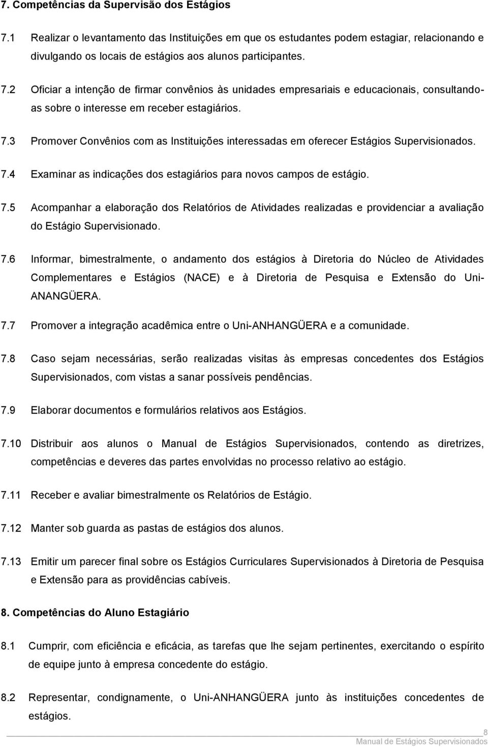 3 Promover Convênios com as Instituições interessadas em oferecer Estágios Supervisionados. 7.