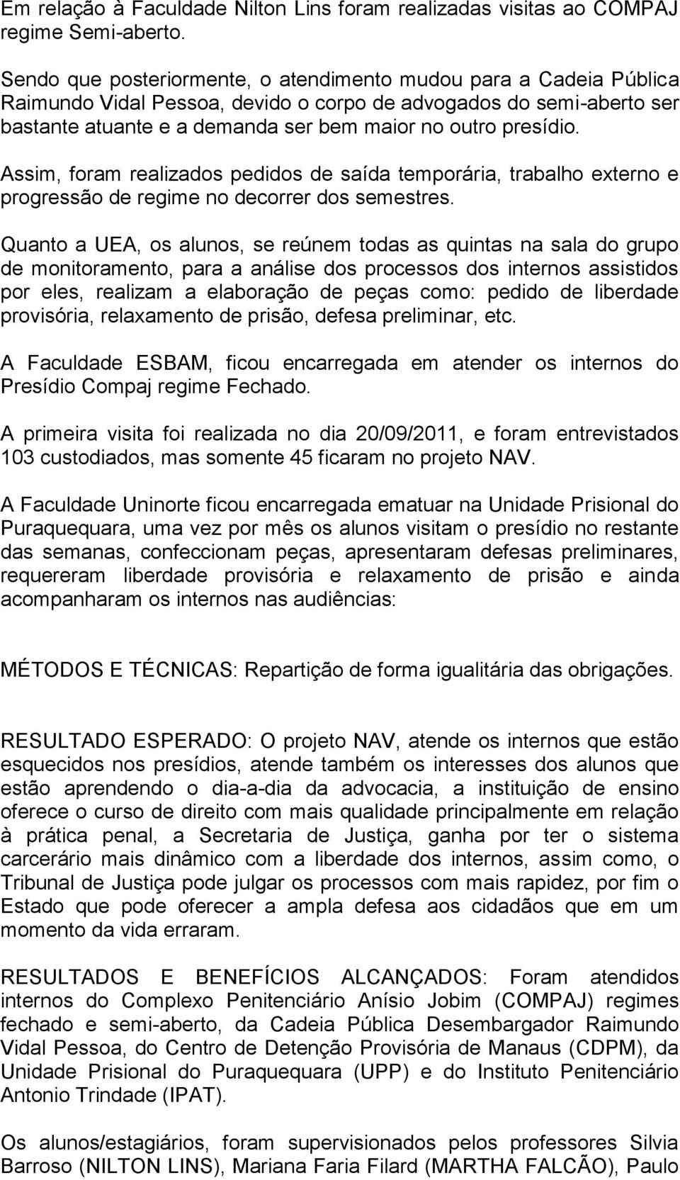 Assim, foram realizados pedidos de saída temporária, trabalho externo e progressão de regime no decorrer dos semestres.