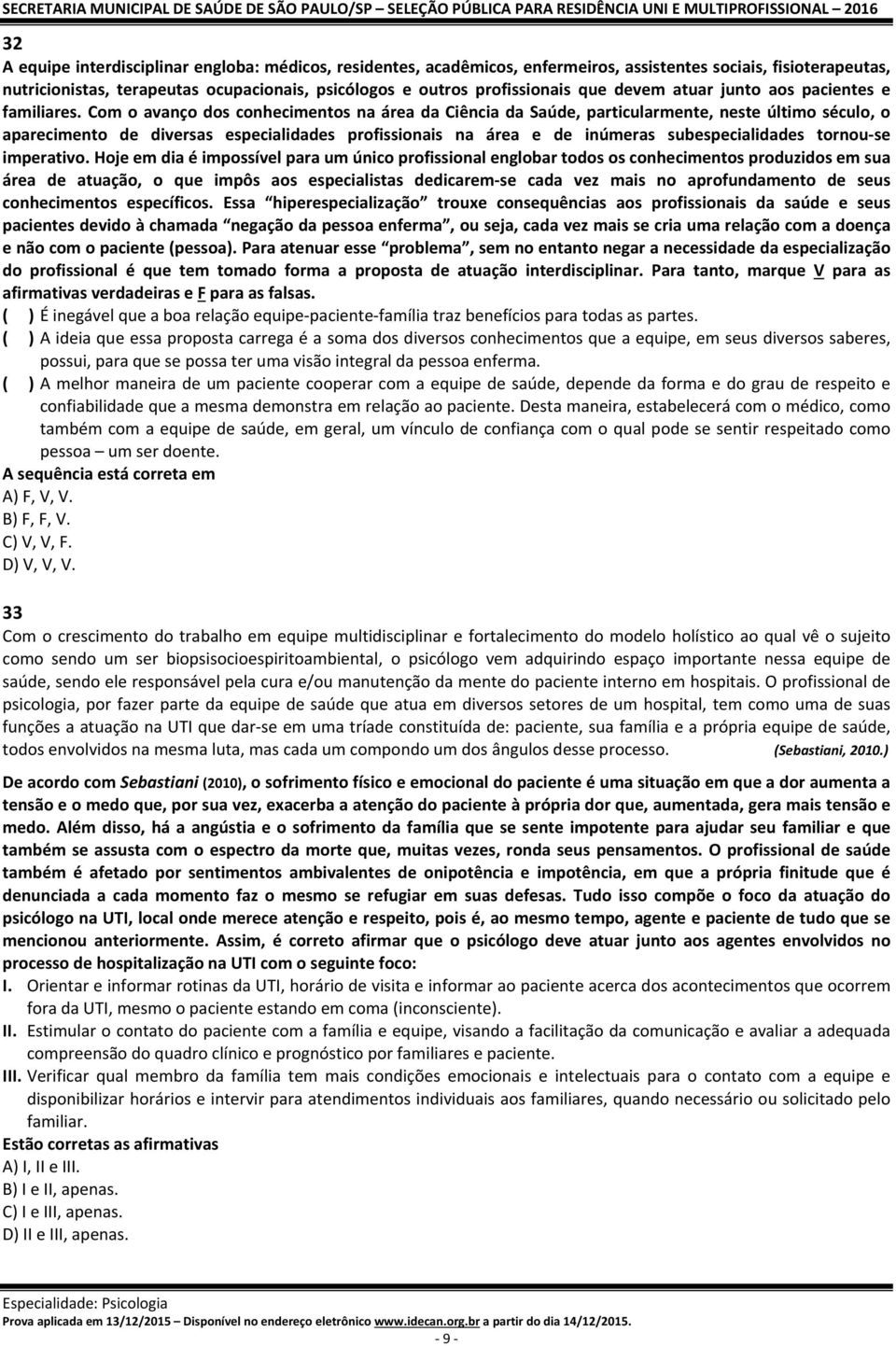 Com o avanço dos conhecimentos na área da Ciência da Saúde, particularmente, neste último século, o aparecimento de diversas especialidades profissionais na área e de inúmeras subespecialidades