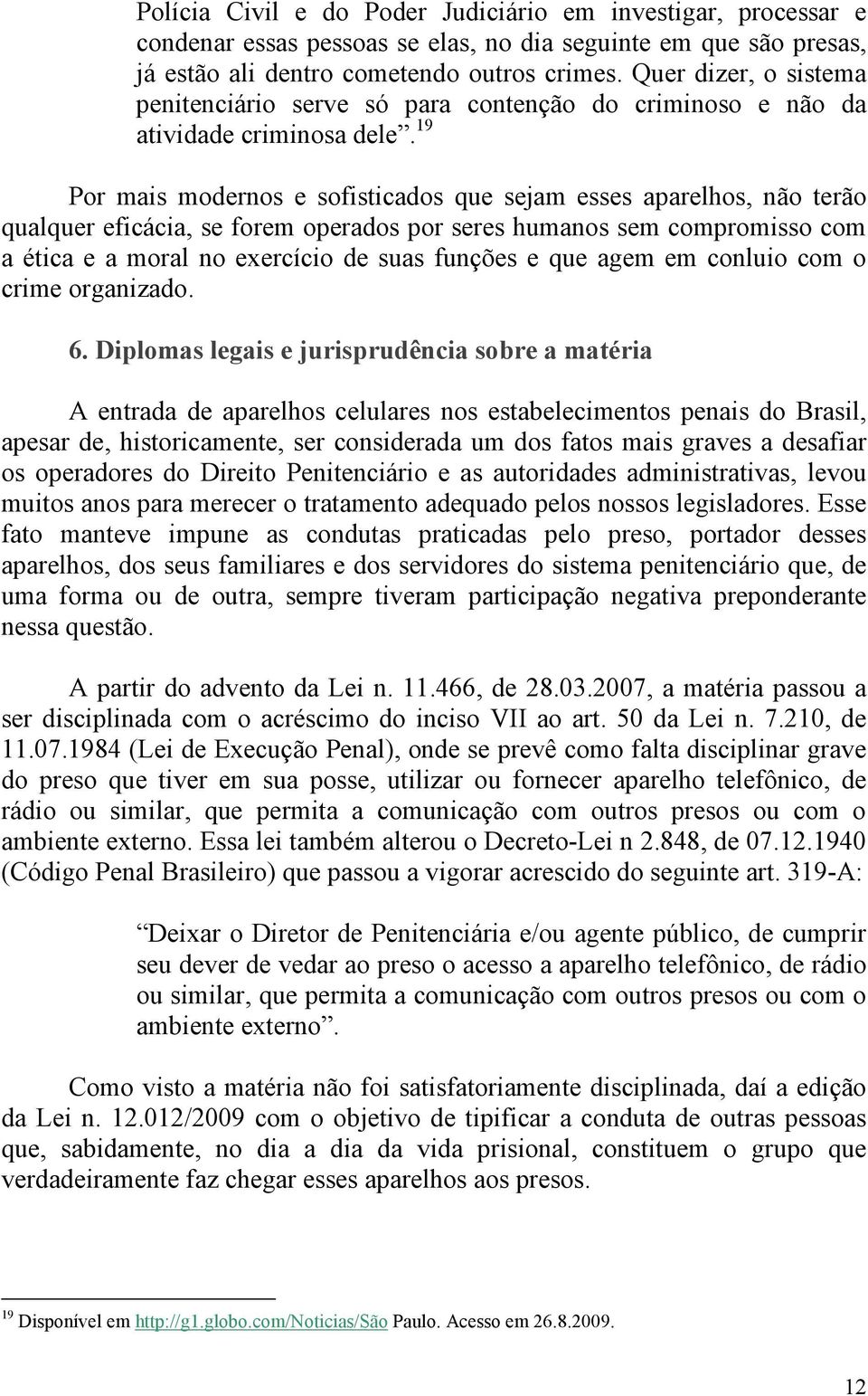 19 Por mais modernos e sofisticados que sejam esses aparelhos, não terão qualquer eficácia, se forem operados por seres humanos sem compromisso com a ética e a moral no exercício de suas funções e