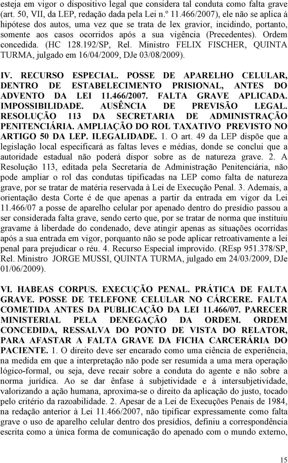 192/SP, Rel. Ministro FELIX FISCHER, QUINTA TURMA, julgado em 16/04/2009, DJe 03/08/2009). IV. RECURSO ESPECIAL.