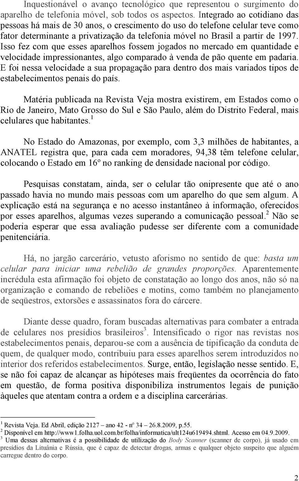 Isso fez com que esses aparelhos fossem jogados no mercado em quantidade e velocidade impressionantes, algo comparado à venda de pão quente em padaria.