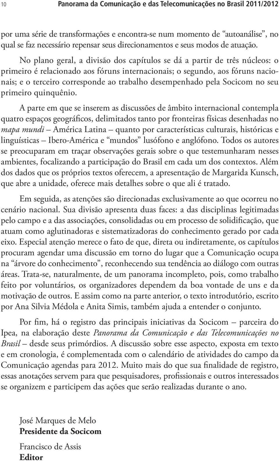 No plano geral, a divisão dos capítulos se dá a partir de três núcleos: o primeiro é relacionado aos fóruns internacionais; o segundo, aos fóruns nacionais; e o terceiro corresponde ao trabalho