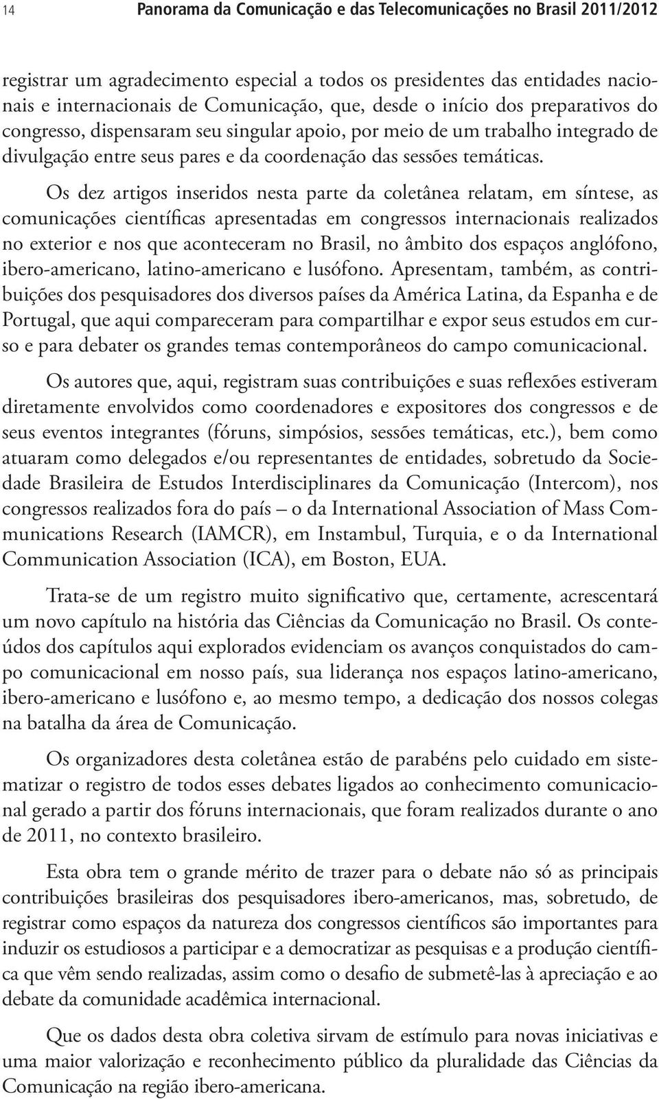 Os dez artigos inseridos nesta parte da coletânea relatam, em síntese, as comunicações científicas apresentadas em congressos internacionais realizados no exterior e nos que aconteceram no Brasil, no
