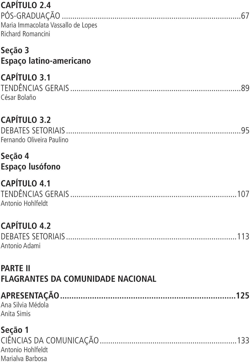 ..95 Fernando Oliveira Paulino Seção 4 Espaço lusófono CAPÍTULO 4.1 TENDÊNCIAS GERAIS...107 Antonio Hohlfeldt CAPÍTULO 4.