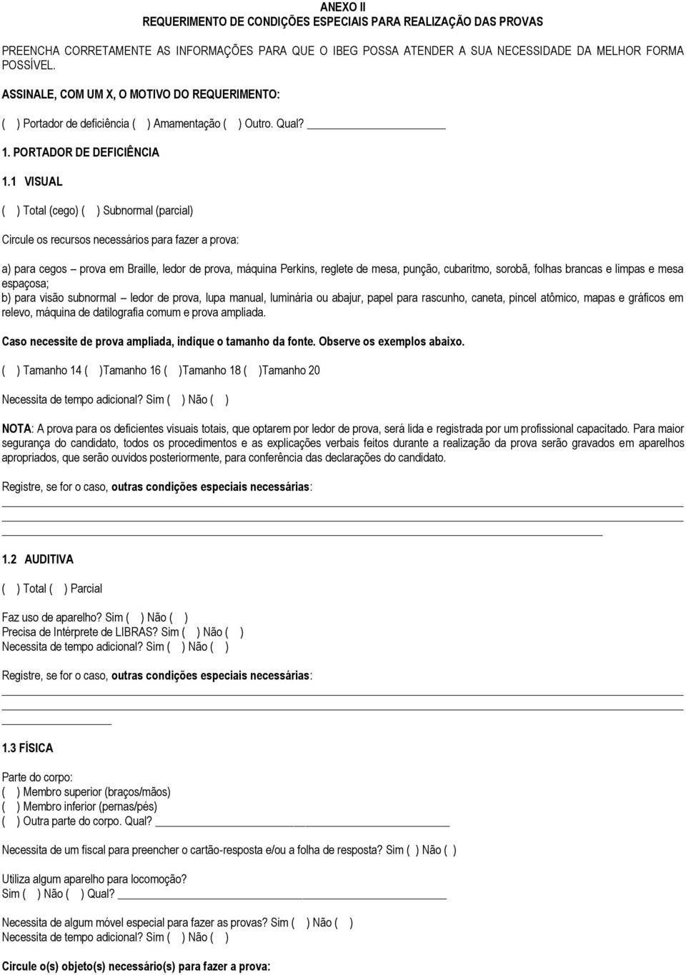 1 VISUAL ( ) Total (cego) ( ) Subnormal (parcial) Circule os recursos necessários para fazer a prova: a) para cegos prova em Braille, ledor de prova, máquina Perkins, reglete de mesa, punção,