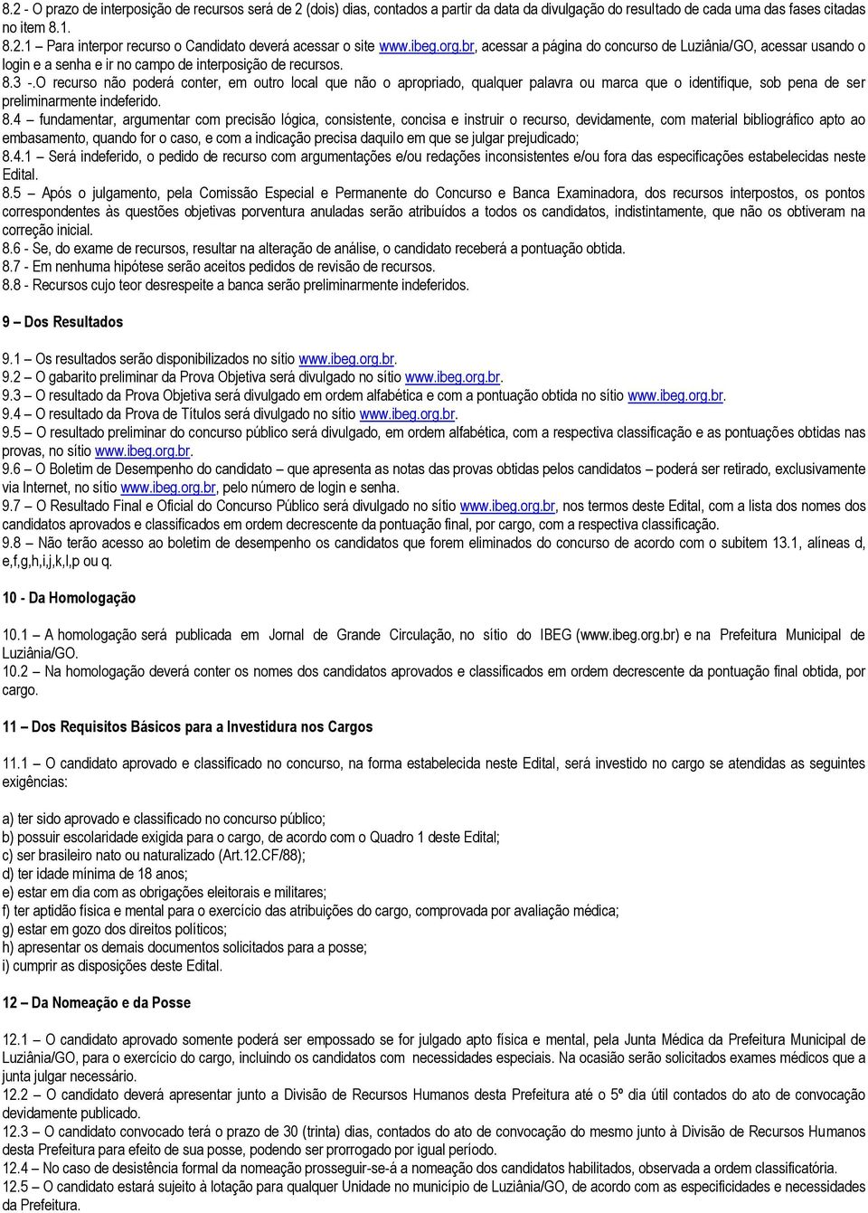 O recurso não poderá conter, em outro local que não o apropriado, qualquer palavra ou marca que o identifique, sob pena de ser preliminarmente indeferido. 8.