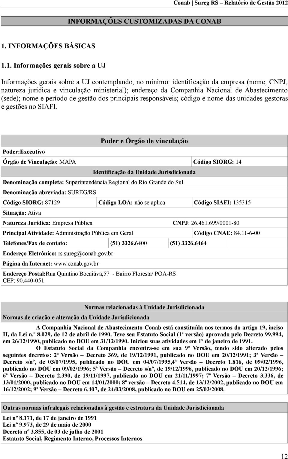 1. Informações gerais sobre a UJ Informações gerais sobre a UJ contemplando, no mínimo: identificação da empresa (nome, CNPJ, natureza jurídica e vinculação ministerial); endereço da Companhia