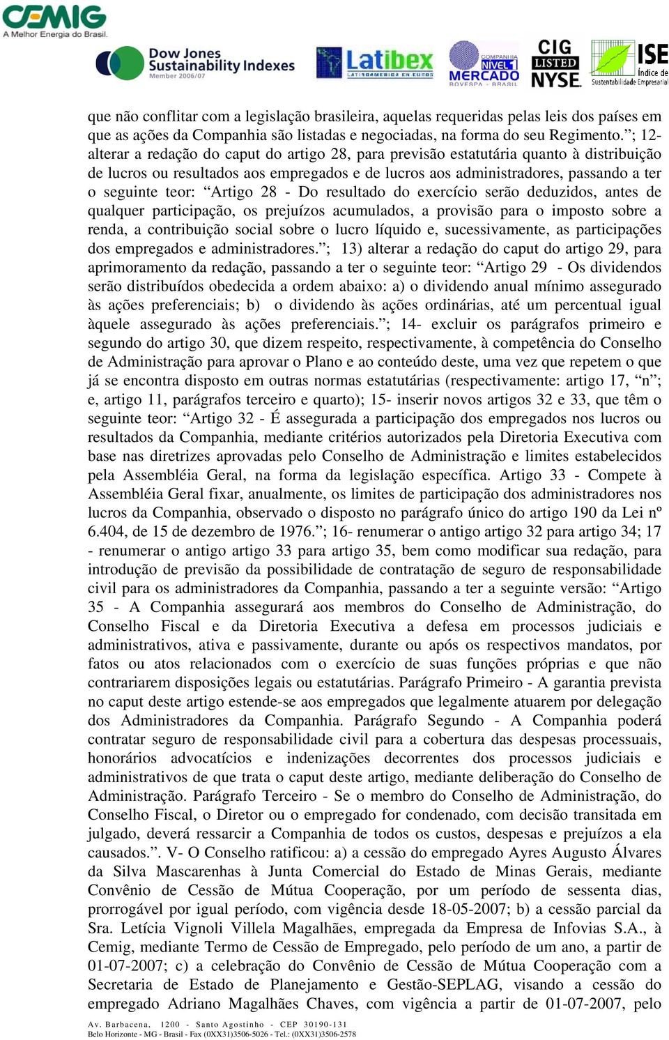 Artigo 28 - Do resultado do exercício serão deduzidos, antes de qualquer participação, os prejuízos acumulados, a provisão para o imposto sobre a renda, a contribuição social sobre o lucro líquido e,