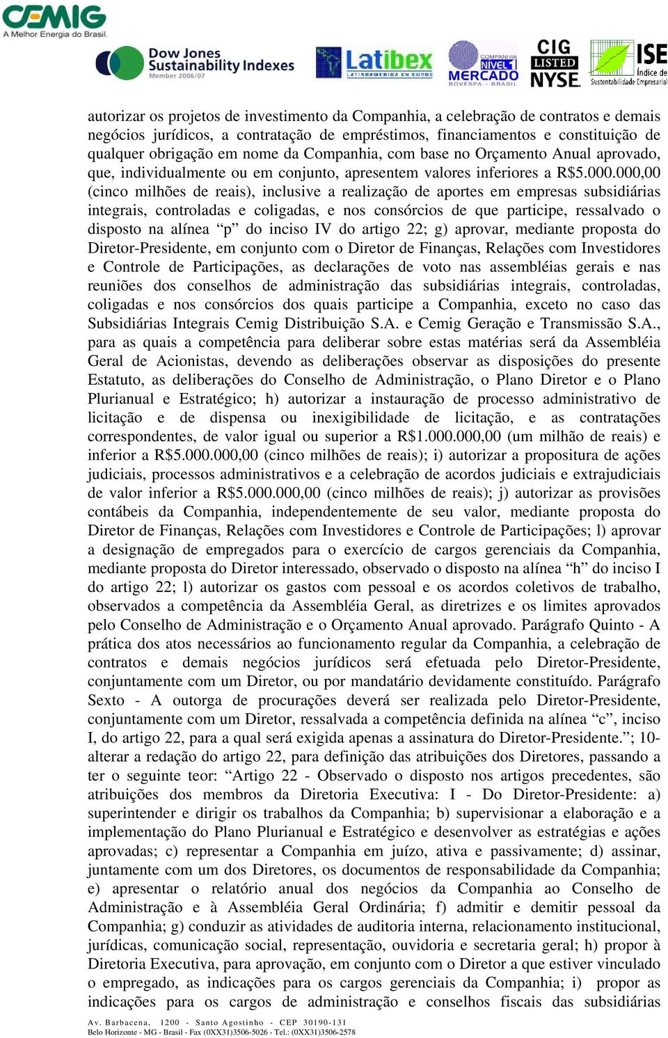 000,00 (cinco milhões de reais), inclusive a realização de aportes em empresas subsidiárias integrais, controladas e coligadas, e nos consórcios de que participe, ressalvado o disposto na alínea p do