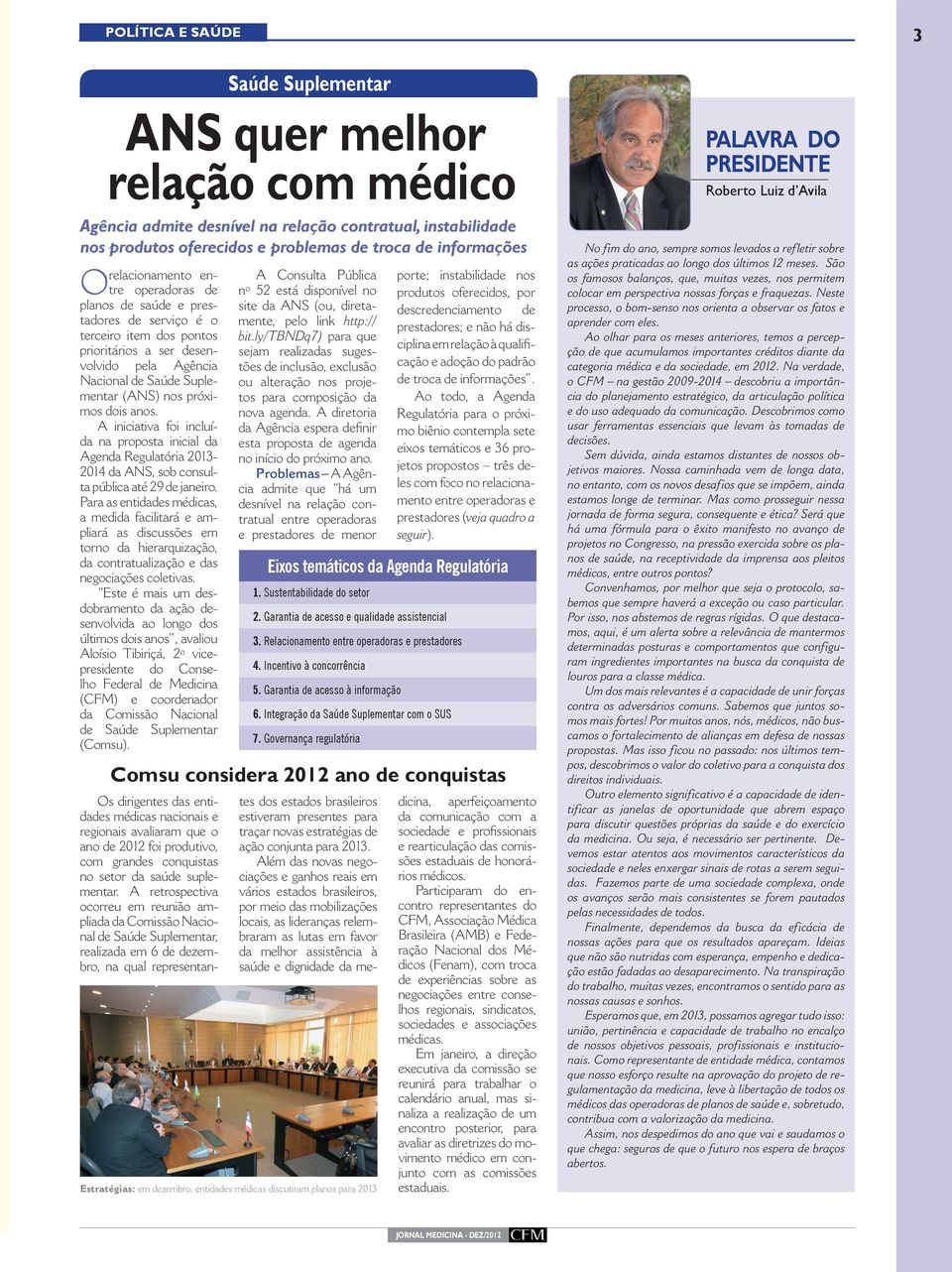 próximos dois anos. A iniciativa foi incluída na proposta inicial da Agenda Regulatória 2013-2014 da ANS, sob consulta pública até 29 de janeiro.