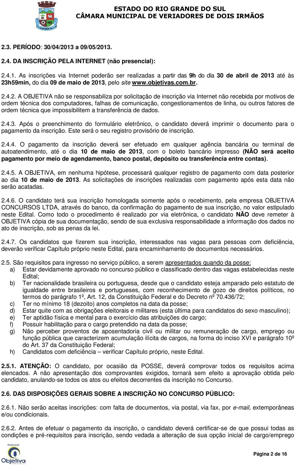 4.2. A OBJETIVA não se responsabiliza por solicitação de inscrição via Internet não recebida por motivos de ordem técnica dos computadores, falhas de comunicação, congestionamentos de linha, ou