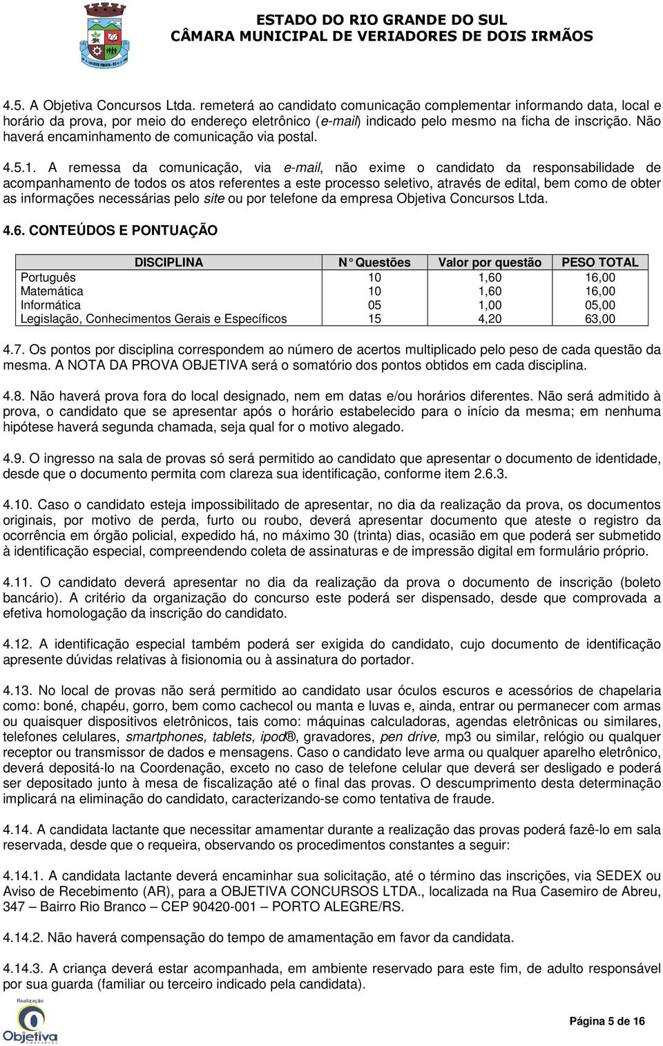 Não haverá encaminhamento de comunicação via postal. 4.5.1.