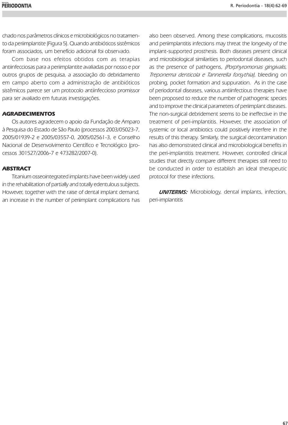 administração de antibióticos sistêmicos parece ser um protocolo antiinfeccioso promissor para ser avaliado em futuras investigações.