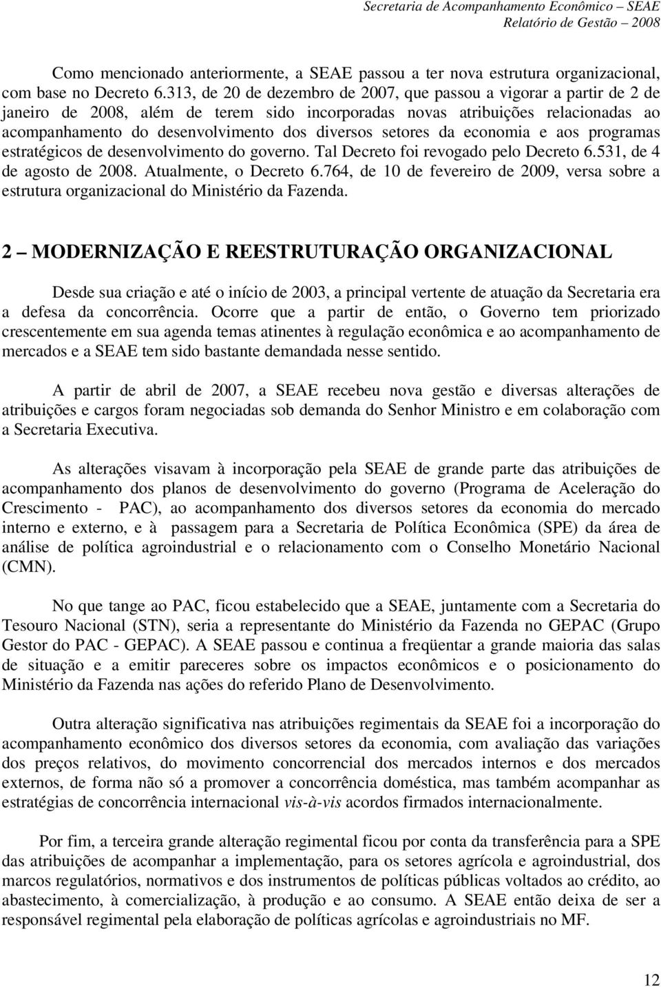 setores da economia e aos programas estratégicos de desenvolvimento do governo. Tal Decreto foi revogado pelo Decreto 6.531, de 4 de agosto de 2008. Atualmente, o Decreto 6.