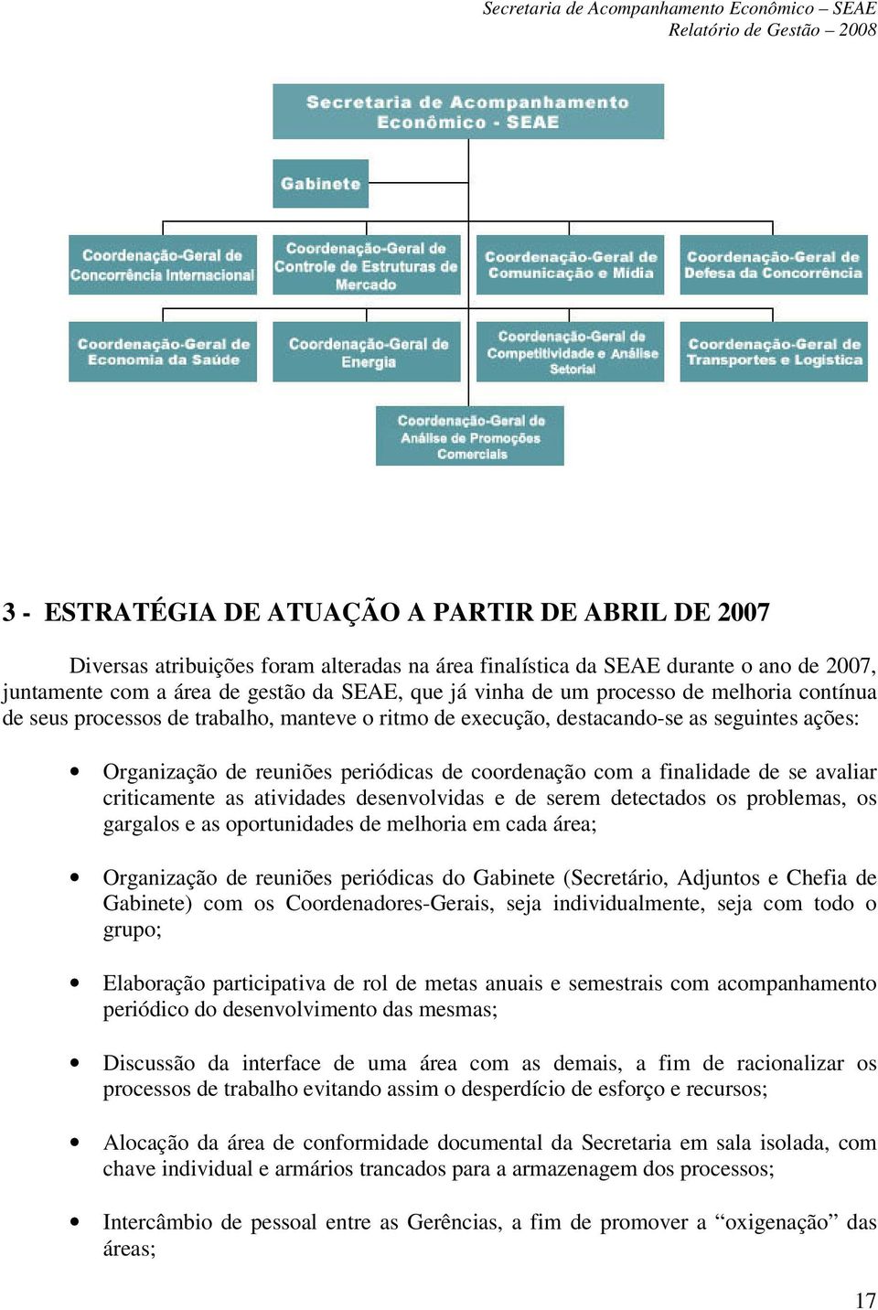 avaliar criticamente as atividades desenvolvidas e de serem detectados os problemas, os gargalos e as oportunidades de melhoria em cada área; Organização de reuniões periódicas do Gabinete