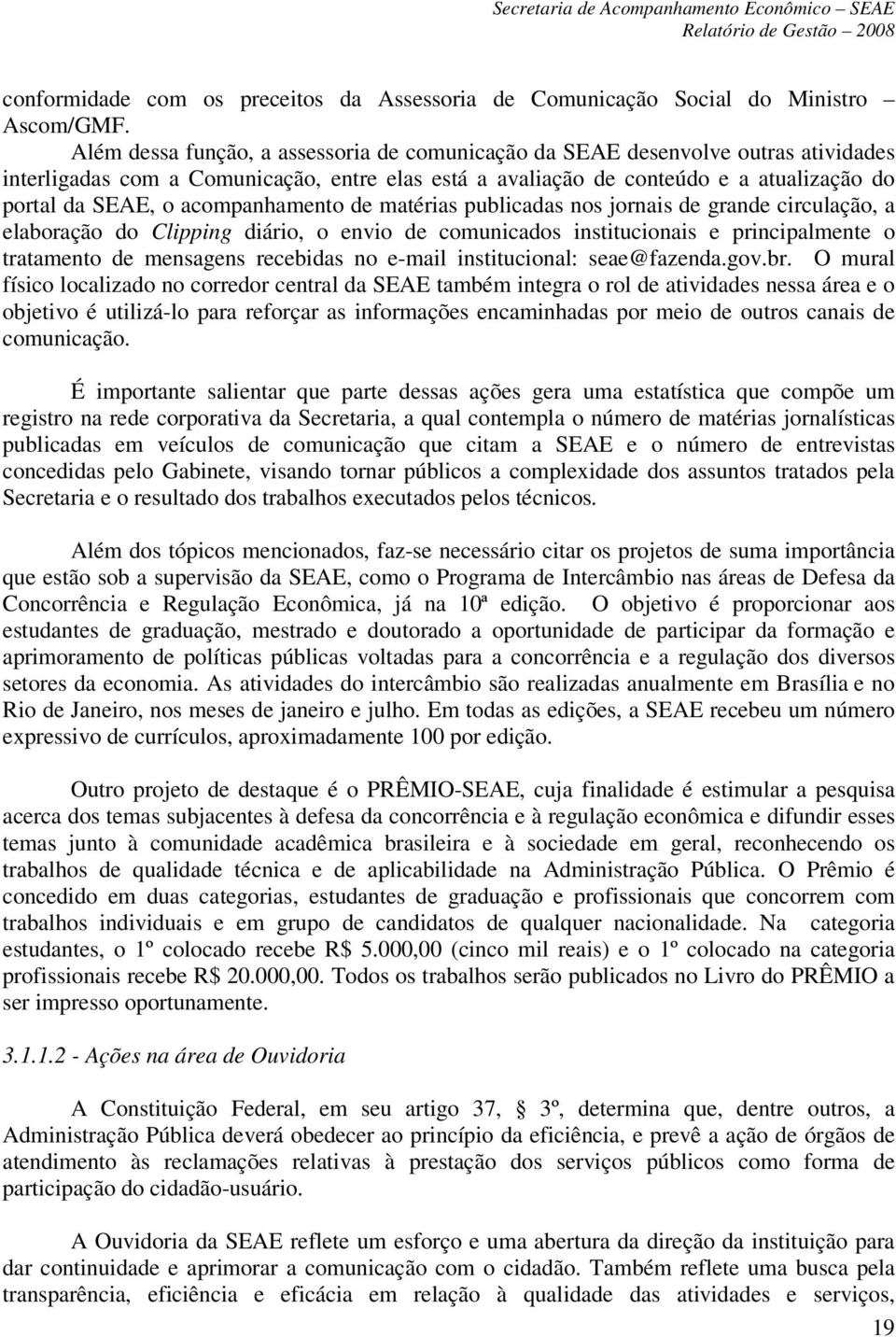 acompanhamento de matérias publicadas nos jornais de grande circulação, a elaboração do Clipping diário, o envio de comunicados institucionais e principalmente o tratamento de mensagens recebidas no