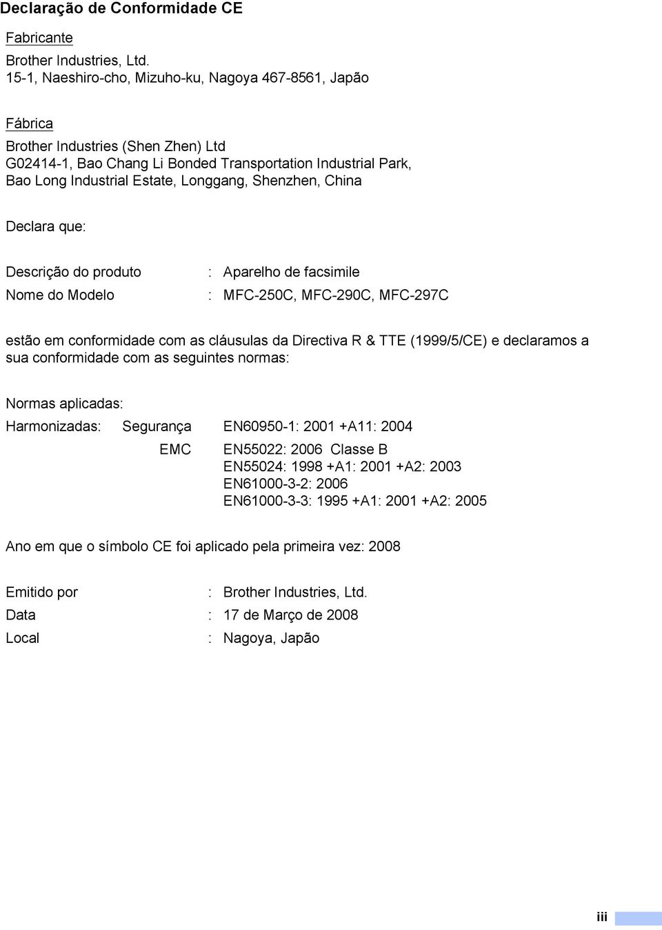 Shenzhen, China Declara que: Descrição do produto : Aparelho de facsimile Nome do Modelo : MFC-250C, MFC-290C, MFC-297C estão em conformidade com as cláusulas da Directiva R & TTE (1999/5/CE) e