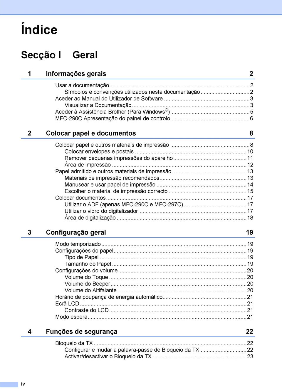 ..8 Colocar envelopes e postais...10 Remover pequenas impressões do aparelho...11 Área de impressão...12 Papel admitido e outros materiais de impressão...13 Materiais de impressão recomendados.