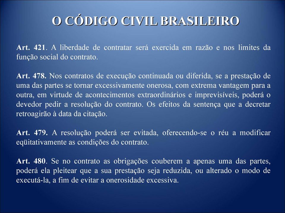 e imprevisíveis, poderá o devedor pedir a resolução do contrato. Os efeitos da sentença que a decretar retroagirão à data da citação. Art. 479.