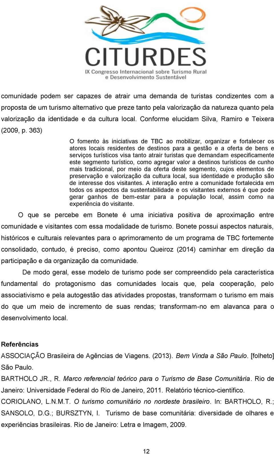 363) O fomento às iniciativas de TBC ao mobilizar, organizar e fortalecer os atores locais residentes de destinos para a gestão e a oferta de bens e serviços turísticos visa tanto atrair turistas que