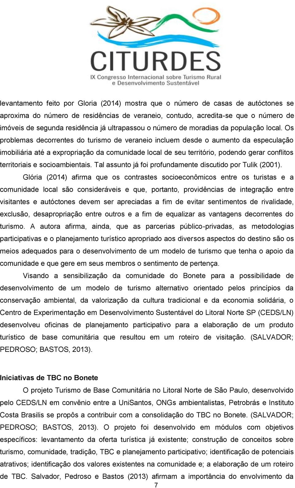 Os problemas decorrentes do turismo de veraneio incluem desde o aumento da especulação imobiliária até a expropriação da comunidade local de seu território, podendo gerar conflitos territoriais e