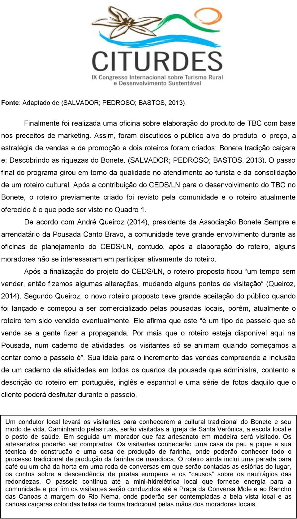 (SALVADOR; PEDROSO; BASTOS, 2013). O passo final do programa girou em torno da qualidade no atendimento ao turista e da consolidação de um roteiro cultural.