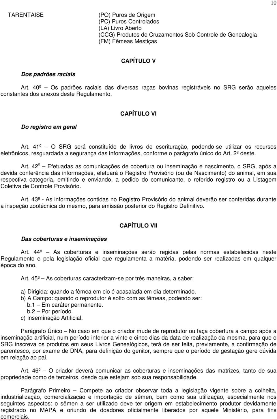 41º O SRG será constituído de livros de escrituração, podendo-se utilizar os recursos eletrônicos, resguardada a segurança das informações, conforme o parágrafo único do Art.