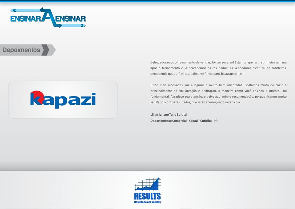 Gostamos muito do curso e principalmente da sua atenção e dedicação, a maneira como você ensinou e orientou foi fundamental.