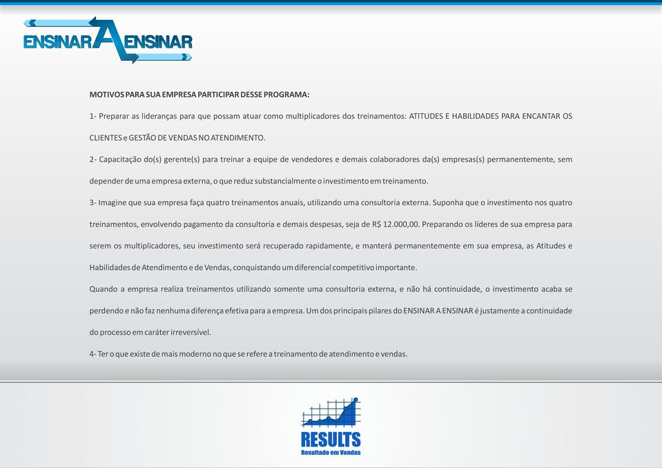 2- Capacitação do(s) gerente(s) para treinar a equipe de vendedores e demais colaboradores da(s) empresas(s) permanentemente, sem depender de uma empresa externa, o que reduz substancialmente o