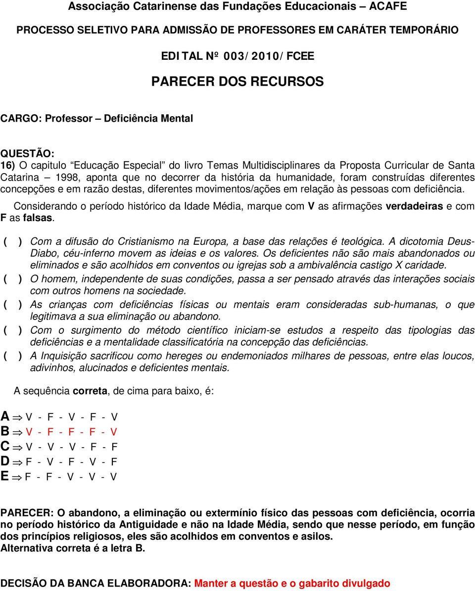 Considerando o período histórico da Idade Média, marque com V as afirmações verdadeiras e com F as falsas. ( ) Com a difusão do Cristianismo na Europa, a base das relações é teológica.