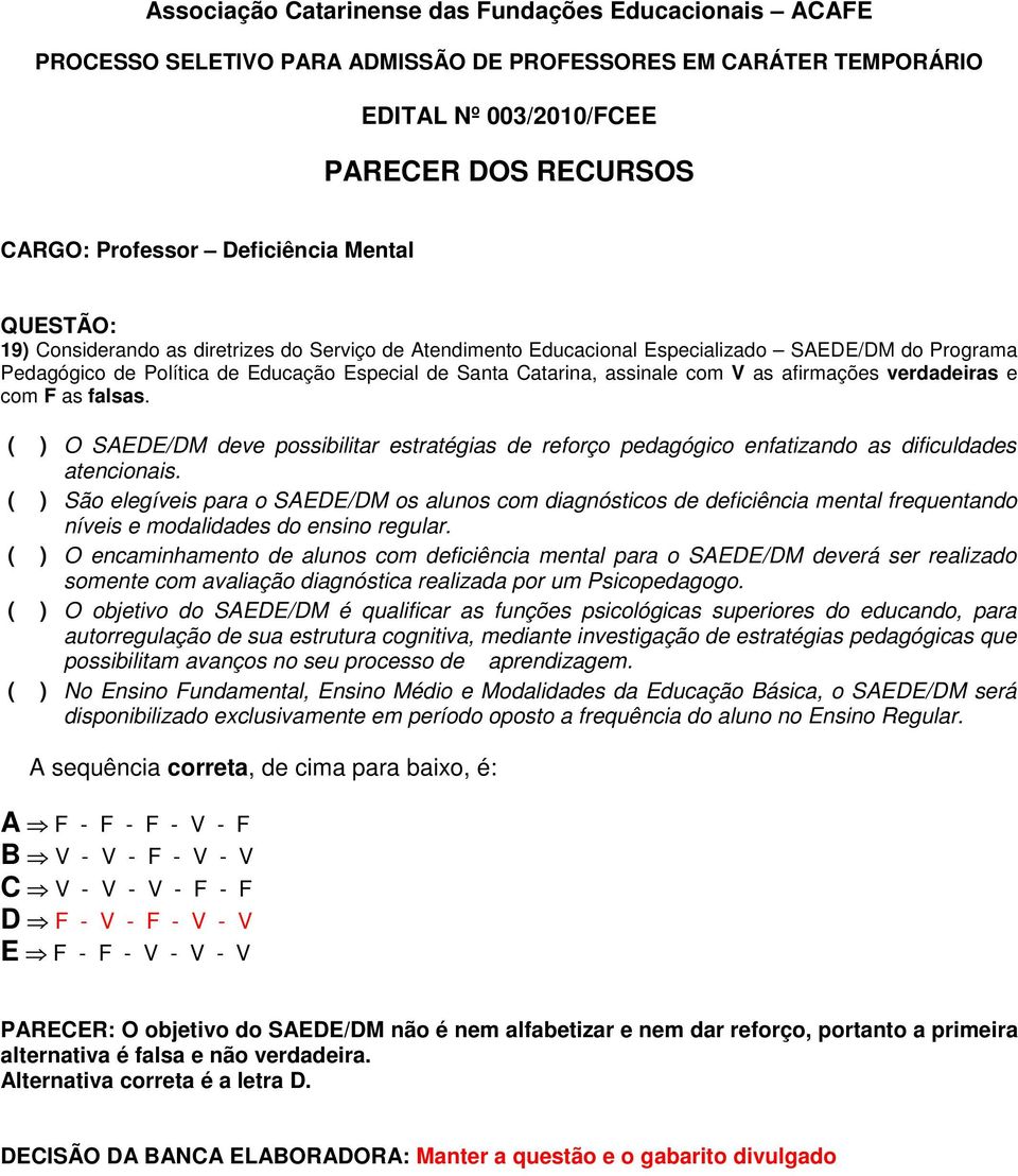 ( ) São elegíveis para o SAEDE/DM os alunos com diagnósticos de deficiência mental frequentando níveis e modalidades do ensino regular.