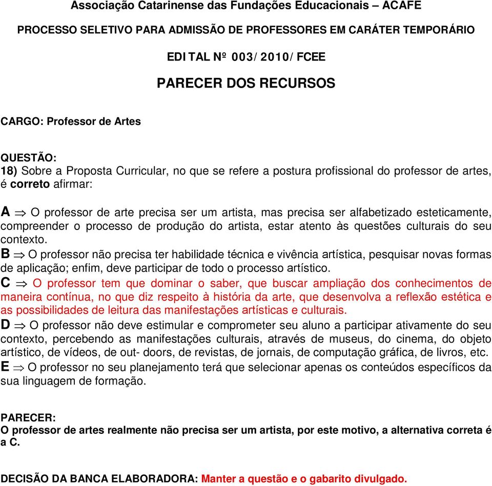 B O professor não precisa ter habilidade técnica e vivência artística, pesquisar novas formas de aplicação; enfim, deve participar de todo o processo artístico.