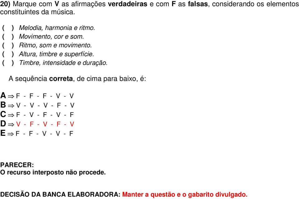 ( ) Altura, timbre e superfície. ( ) Timbre, intensidade e duração.