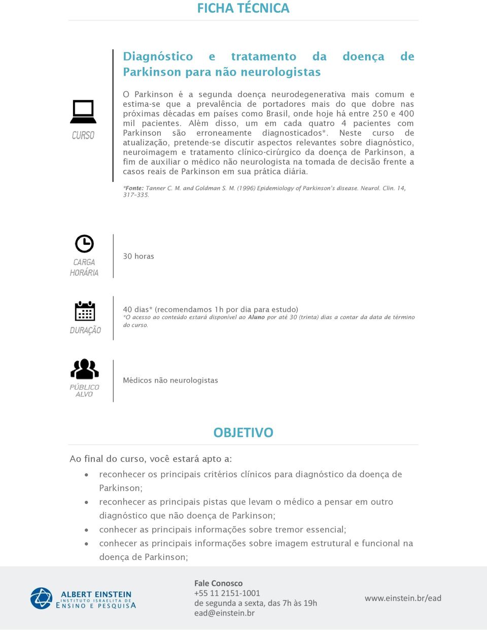 Neste curso de atualização, pretende-se discutir aspectos relevantes sobre diagnóstico, neuroimagem e tratamento clínico-cirúrgico da doença de Parkinson, a fim de auxiliar o médico não neurologista