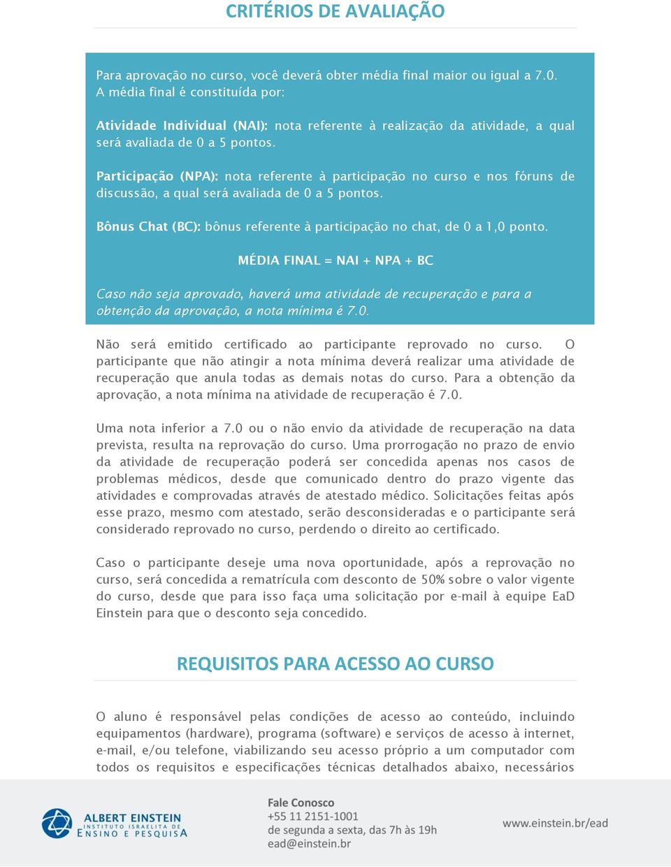 Participação (NPA): nota referente à participação no curso e nos fóruns de discussão, a qual será avaliada de 0 a 5 pontos. Bônus Chat (BC): bônus referente à participação no chat, de 0 a 1,0 ponto.