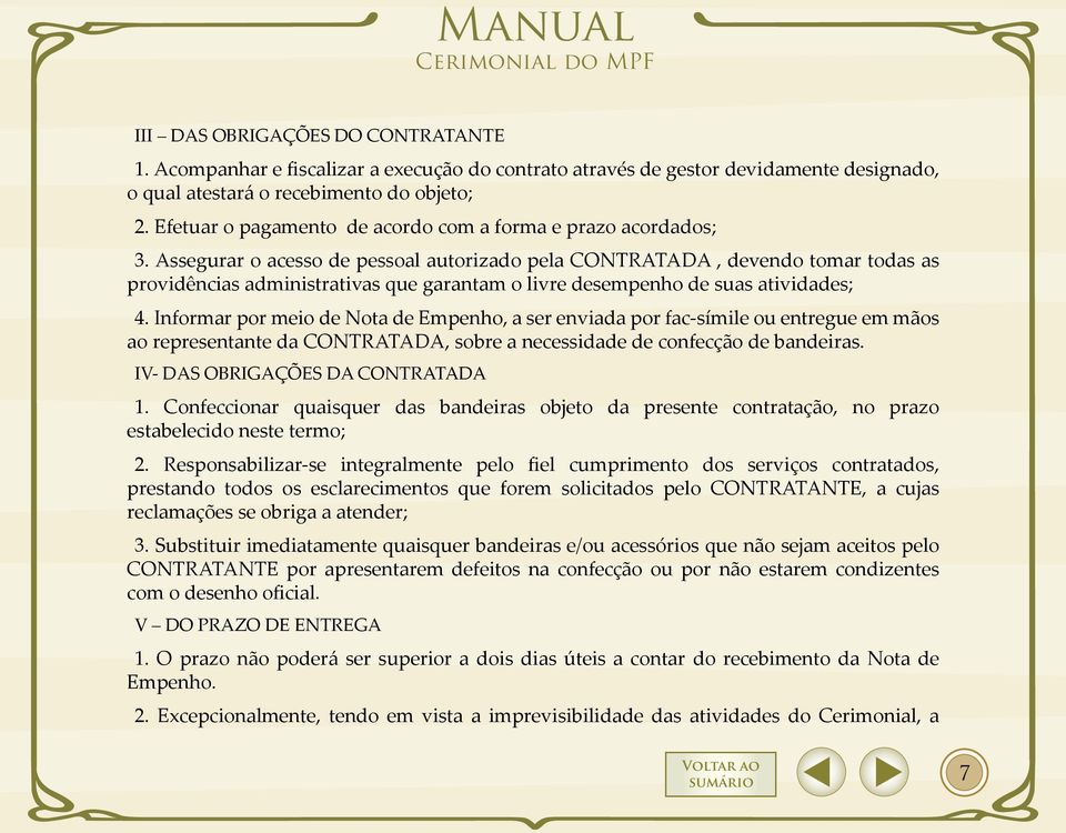 Assegurar o acesso de pessoal autorizado pela CONTRATADA, devendo tomar todas as providências administrativas que garantam o livre desempenho de suas atividades; 4.