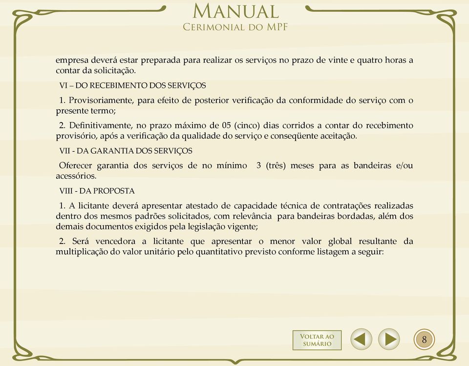 Definitivamente, no prazo máximo de 05 (cinco) dias corridos a contar do recebimento provisório, após a verificação da qualidade do serviço e conseqüente aceitação.