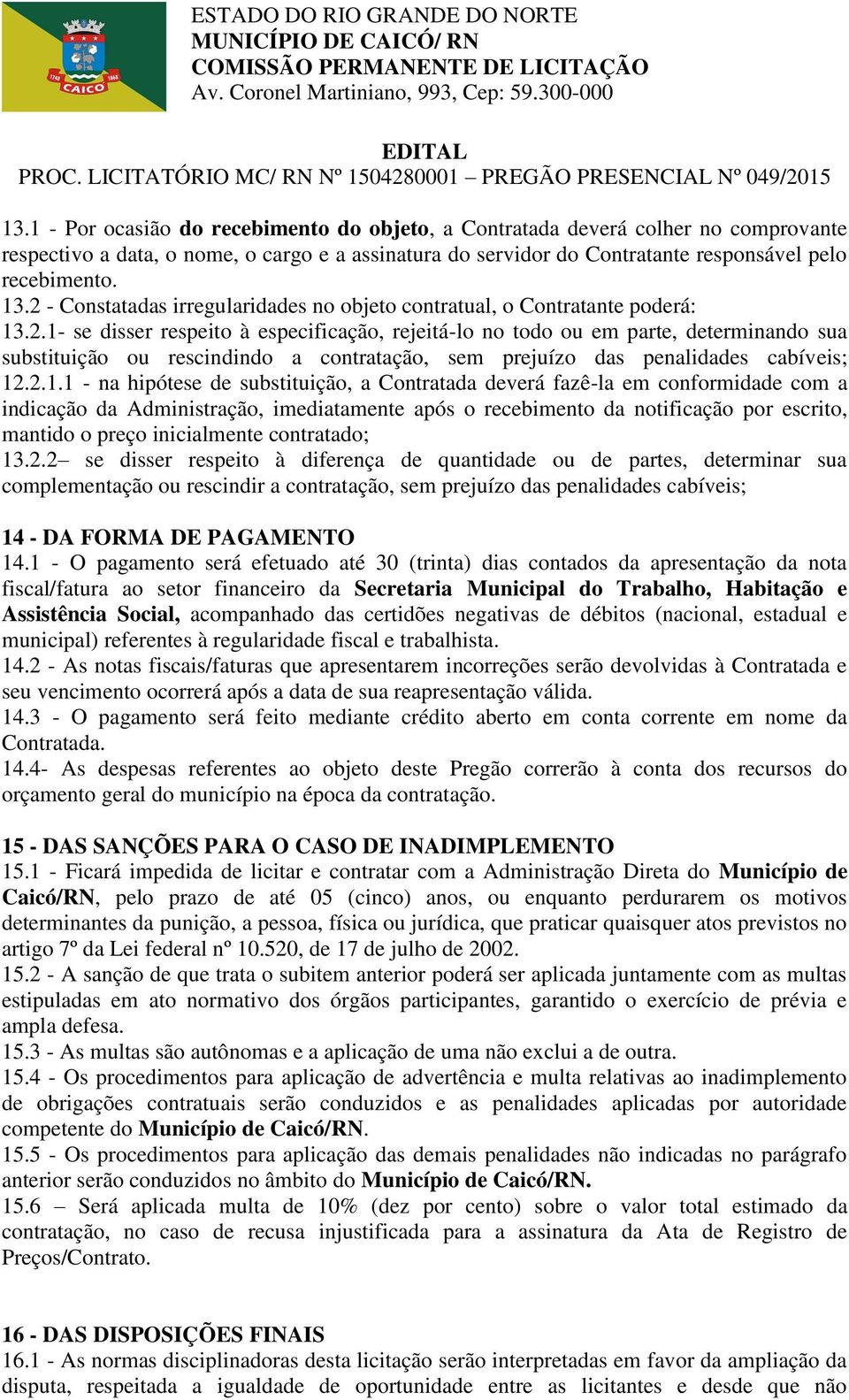 2.1.1 - na hipótese de substituição, a Contratada deverá fazê-la em conformidade com a indicação da Administração, imediatamente após o recebimento da notificação por escrito, mantido o preço