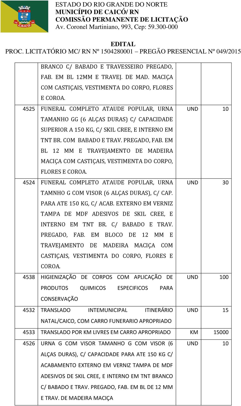 EM BL 12 MM E TRAVEJAMENTO DE MADEIRA MACIÇA COM CASTIÇAIS, VESTIMENTA DO CORPO, FLORES E COROA. 4524 FUNERAL COMPLETO ATAUDE POPULAR, URNA TAMNHO G COM VISOR (6 ALÇAS DURAS), C/ CAP.