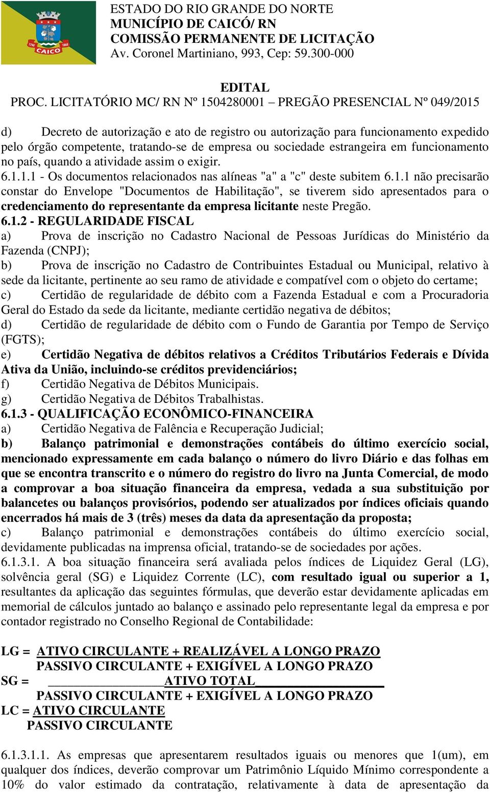 6.1.2 - REGULARIDADE FISCAL a) Prova de inscrição no Cadastro Nacional de Pessoas Jurídicas do Ministério da Fazenda (CNPJ); b) Prova de inscrição no Cadastro de Contribuintes Estadual ou Municipal,