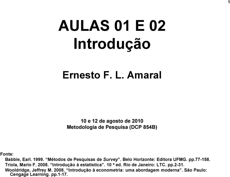 Métodos de Pesquisas de Survey. Belo Horizonte: Editora UFMG. pp.77-158. Triola, Mario F. 2008.