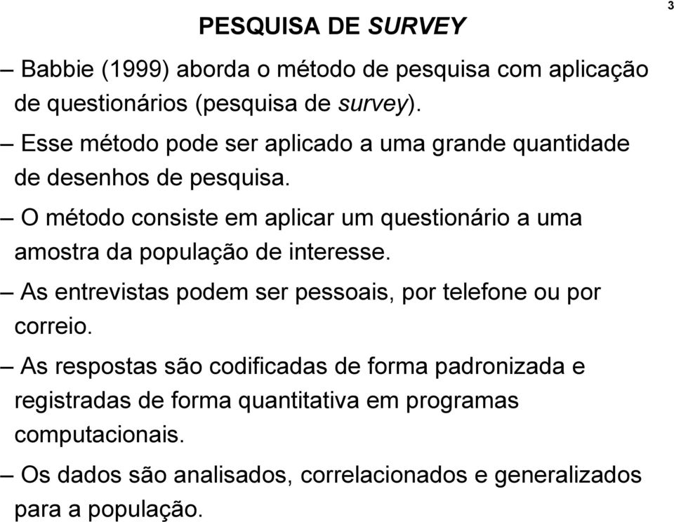 O método consiste em aplicar um questionário a uma amostra da população de interesse.