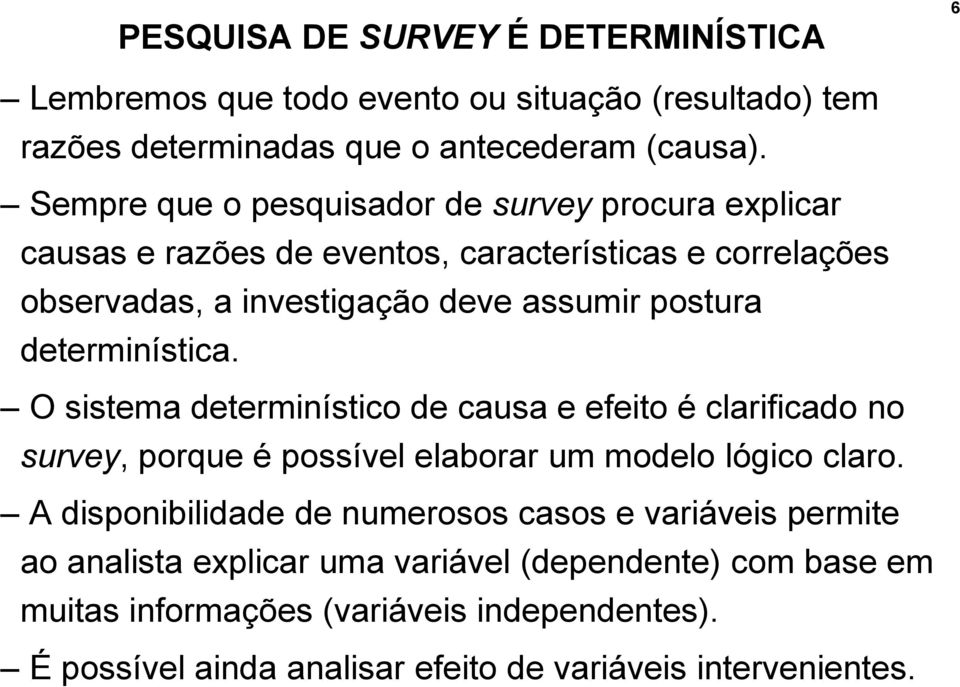 determinística. O sistema determinístico de causa e efeito é clarificado no survey, porque é possível elaborar um modelo lógico claro.