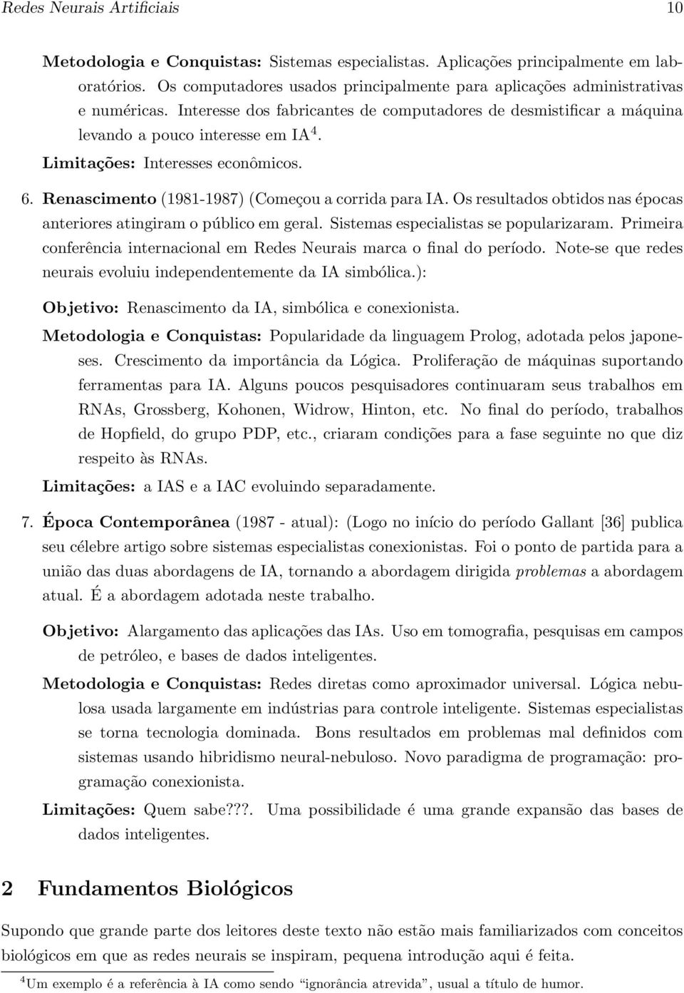 Limitações: Interesses econômicos. 6. Renascimento (1981-1987) (Começou a corrida para IA. Os resultados obtidos nas épocas anteriores atingiram o público em geral.